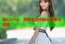 糖心Vlog：探索生活中的小确幸与感动