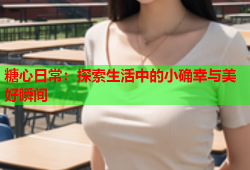 糖心日常：探索生活中的小确幸与美好瞬间