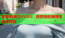 蛇姬的魅力VLOG：探索她的独特生活与风格