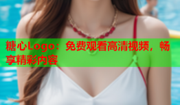 糖心Logo：免费观看高清视频，畅享精彩内容