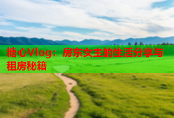 糖心Vlog：房东女主的生活分享与租房秘籍