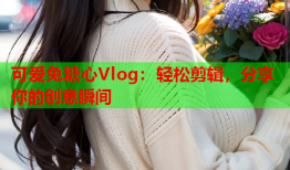 可爱兔糖心Vlog：轻松剪辑，分享你的创意瞬间