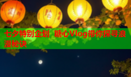 七夕特别企划 糖心Vlog带你探寻浪漫秘诀