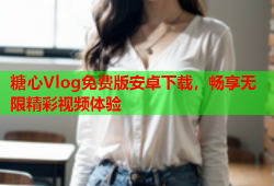 糖心Vlog免费版安卓下载，畅享无限精彩视频体验