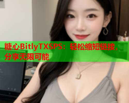 糖心BitlyTXSPS：轻松缩短链接，分享无限可能